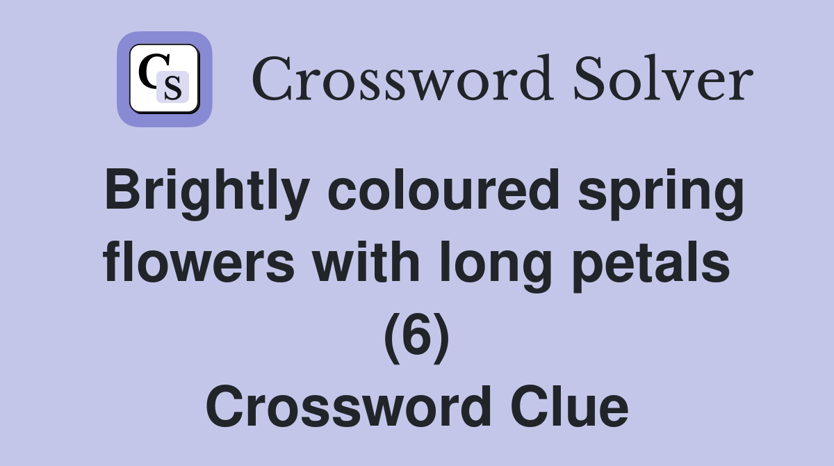 Brightly coloured spring flowers with long petals (6) Crossword Clue